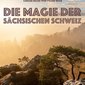 Magie der Sächsischen Schweiz - Gipfeltreffen von Film, Musik & Geschichten